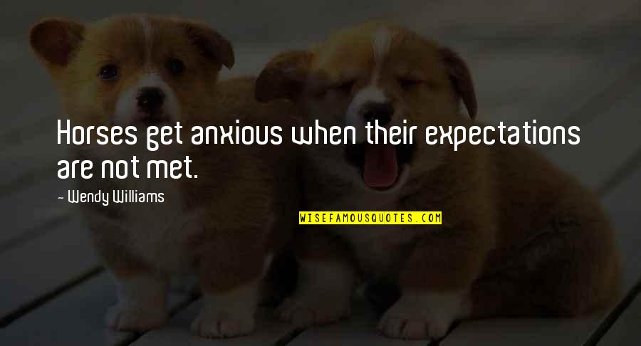 Darlynne Sanchez Quotes By Wendy Williams: Horses get anxious when their expectations are not Darlynne Sanchez Quotes By Wendy Williams: Horses get anxious when their expectations are not