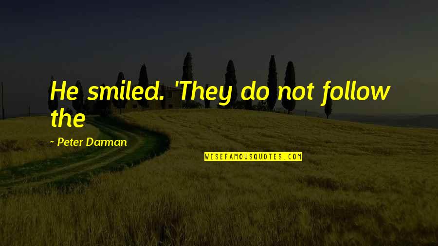 Darman Quotes By Peter Darman: He smiled. 'They do not follow the