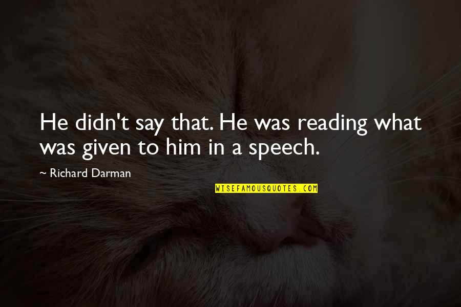 Darman Quotes By Richard Darman: He didn't say that. He was reading what