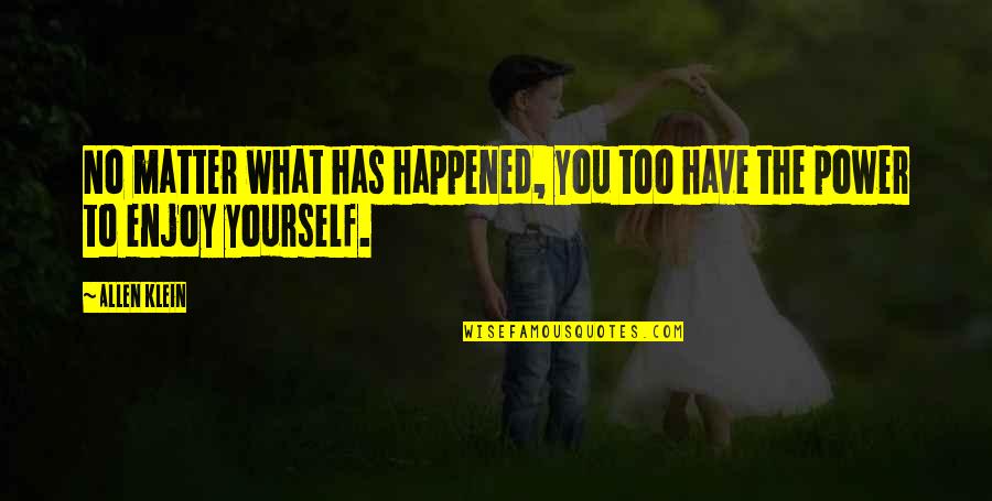 Darman Youtube Quotes By Allen Klein: No matter what has happened, you too have
