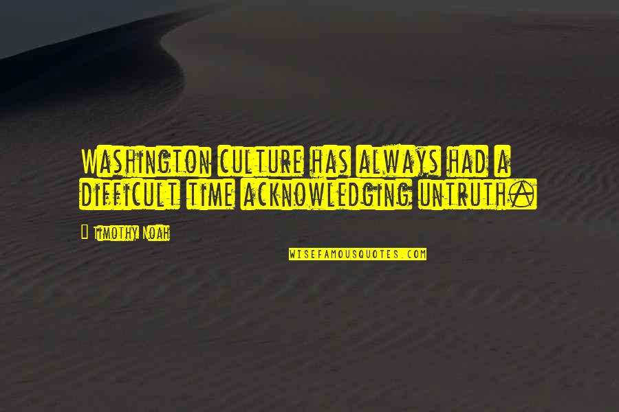 Darmasaba Quotes By Timothy Noah: Washington culture has always had a difficult time