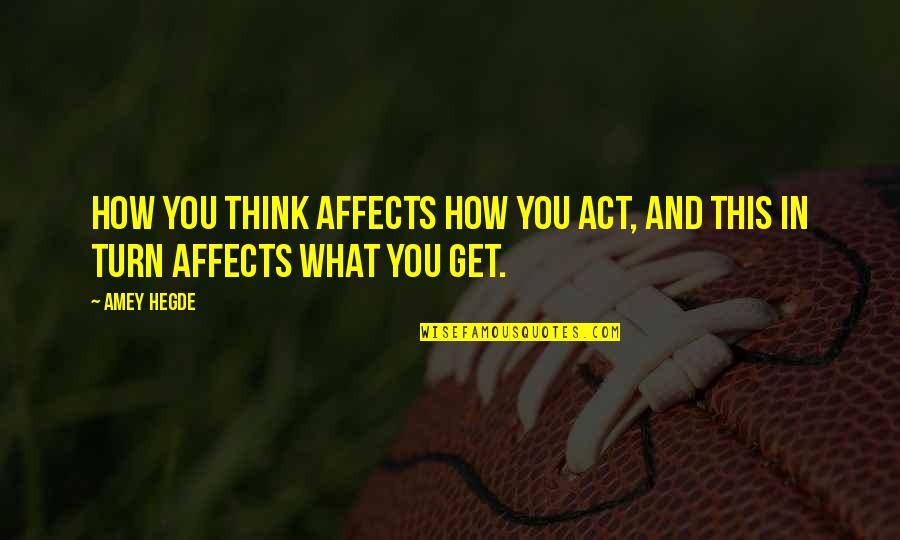 Darme Conjugation Quotes By Amey Hegde: How you think affects how you act, and
