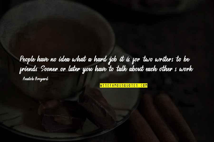 Darme Conjugation Quotes By Anatole Broyard: People have no idea what a hard job Darme Conjugation Quotes By Anatole Broyard: People have no idea what a hard job