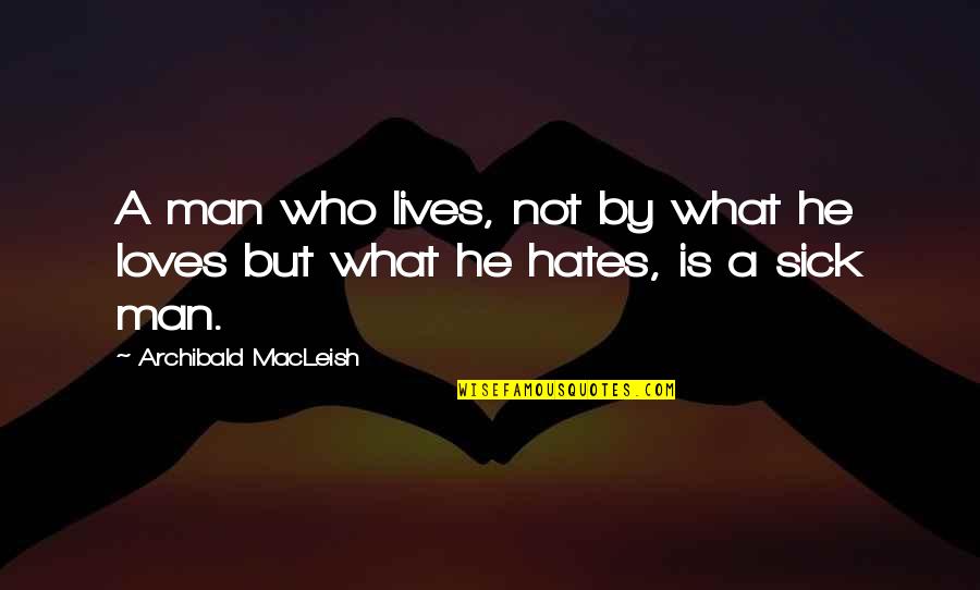 Darme Conjugation Quotes By Archibald MacLeish: A man who lives, not by what he Darme Conjugation Quotes By Archibald MacLeish: A man who lives, not by what he
