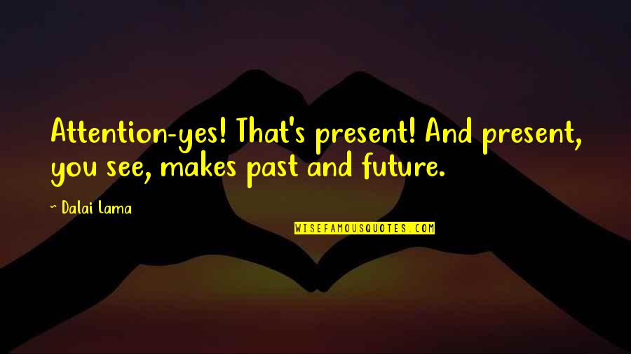 Darme Conjugation Quotes By Dalai Lama: Attention-yes! That's present! And present, you see, makes