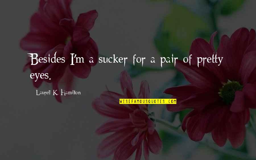 Darme De Alta Quotes By Laurell K. Hamilton: Besides I'm a sucker for a pair of Darme De Alta Quotes By Laurell K. Hamilton: Besides I'm a sucker for a pair of