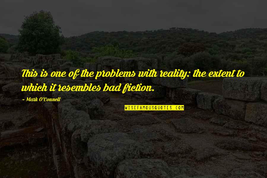 Darme In English Quotes By Mark O'Connell: This is one of the problems with reality: Darme In English Quotes By Mark O'Connell: This is one of the problems with reality: