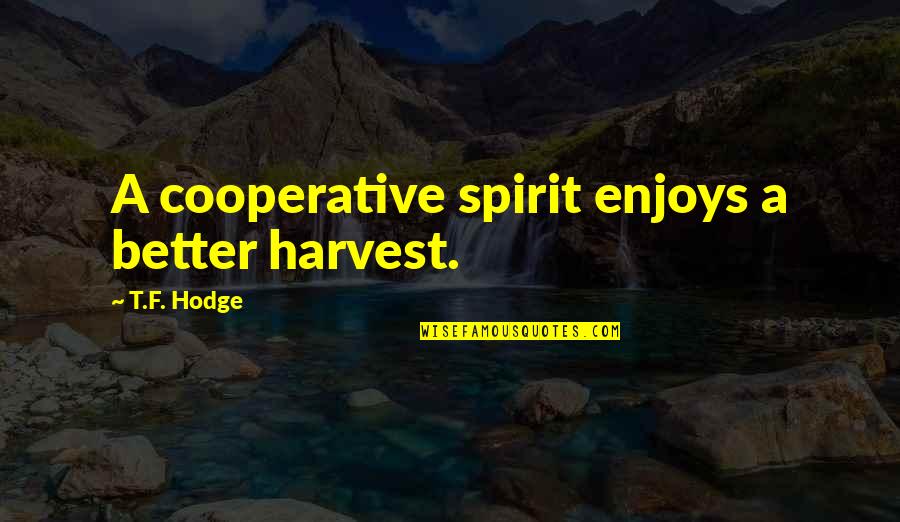 Darme In English Quotes By T.F. Hodge: A cooperative spirit enjoys a better harvest. Darme In English Quotes By T.F. Hodge: A cooperative spirit enjoys a better harvest.