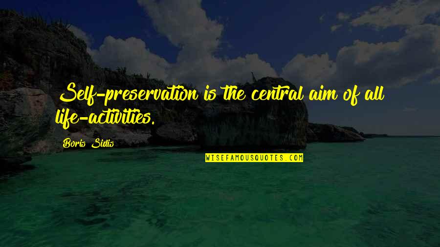 Darmentz Ndung Quotes By Boris Sidis: Self-preservation is the central aim of all life-activities.