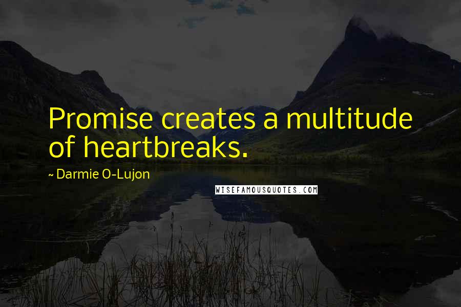 Darmie O-Lujon quotes: Promise creates a multitude of heartbreaks.