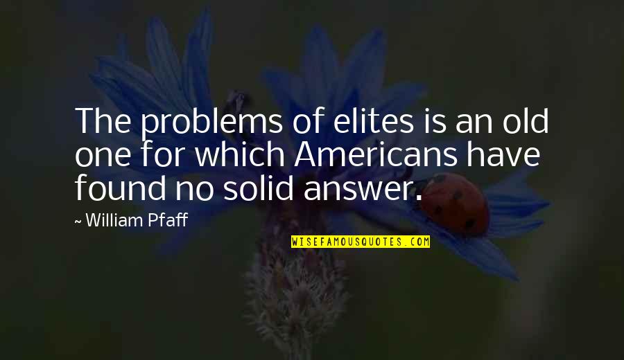 Darmiece Quotes By William Pfaff: The problems of elites is an old one