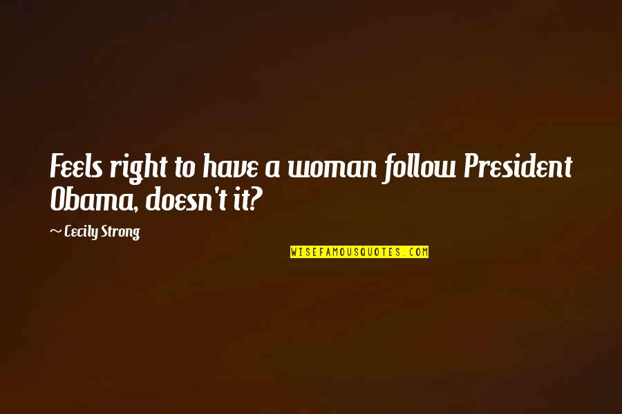 Darmiento Quotes By Cecily Strong: Feels right to have a woman follow President Darmiento Quotes By Cecily Strong: Feels right to have a woman follow President