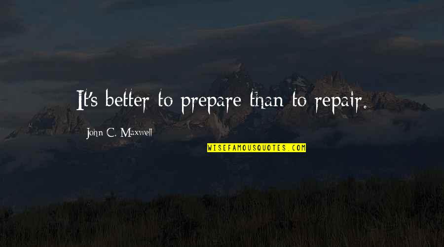 Darmiento Quotes By John C. Maxwell: It's better to prepare than to repair. Darmiento Quotes By John C. Maxwell: It's better to prepare than to repair.