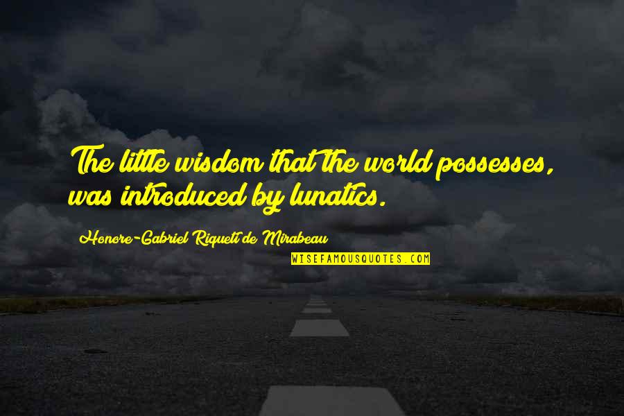 Darmin Quotes By Honore-Gabriel Riqueti De Mirabeau: The little wisdom that the world possesses, was Darmin Quotes By Honore-Gabriel Riqueti De Mirabeau: The little wisdom that the world possesses, was