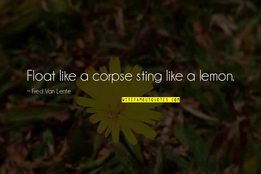 Darmok Jalad Tanagra Quotes By Fred Van Lente: Float like a corpse sting like a lemon. Darmok Jalad Tanagra Quotes By Fred Van Lente: Float like a corpse sting like a lemon.