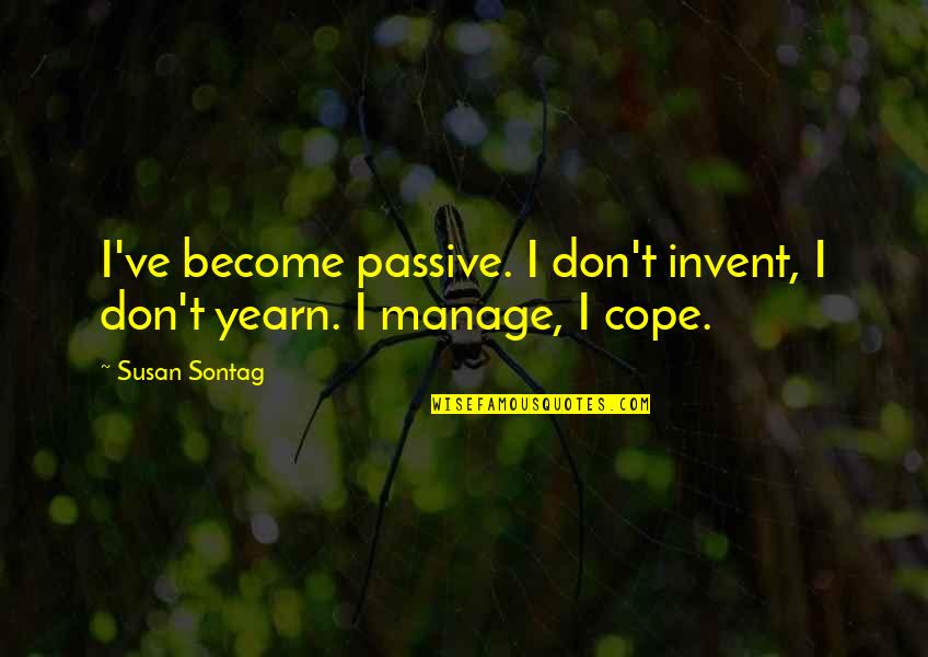 Darmok Jalad Tanagra Quotes By Susan Sontag: I've become passive. I don't invent, I don't
