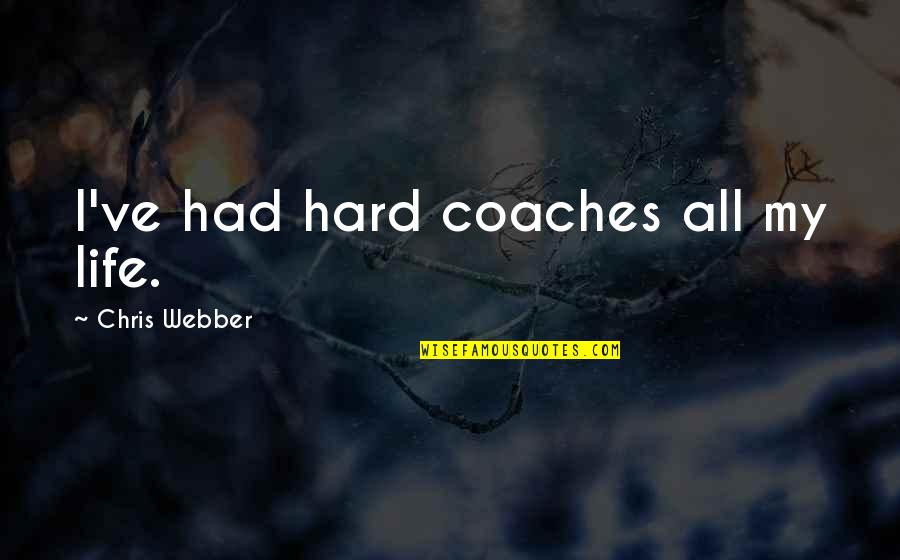 Darmont Morgan Quotes By Chris Webber: I've had hard coaches all my life. Darmont Morgan Quotes By Chris Webber: I've had hard coaches all my life.