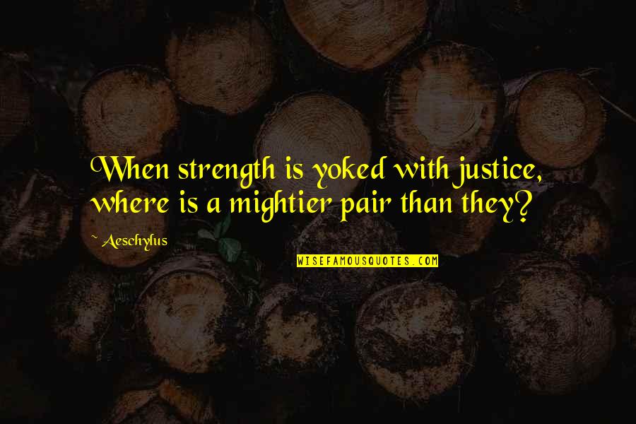 Darmos Champions Seal Quotes By Aeschylus: When strength is yoked with justice, where is