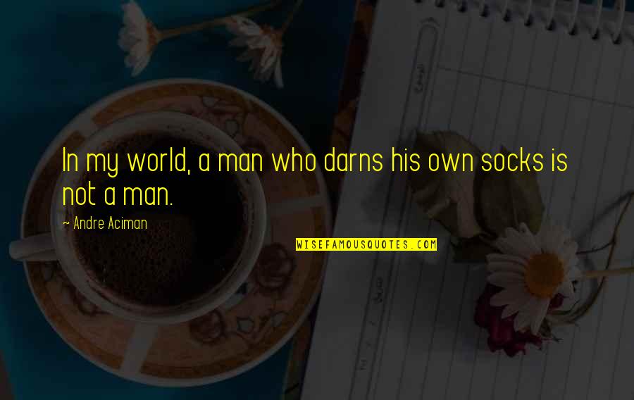 Darn Quotes By Andre Aciman: In my world, a man who darns his