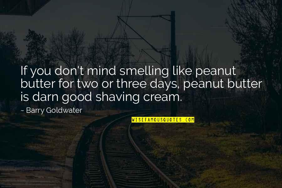 Darn Quotes By Barry Goldwater: If you don't mind smelling like peanut butter