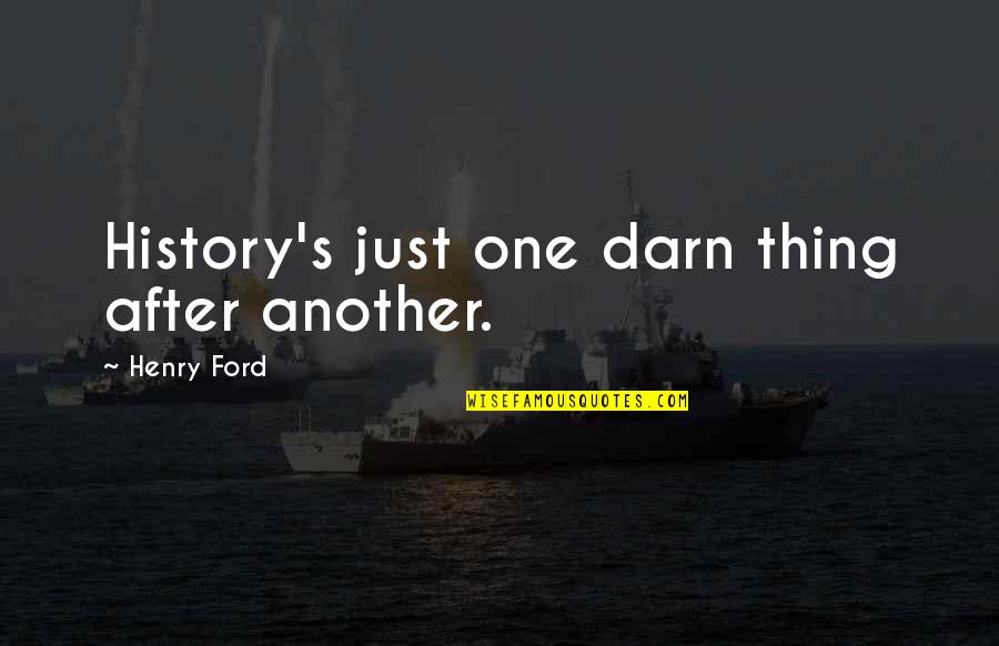 Darn Quotes By Henry Ford: History's just one darn thing after another.