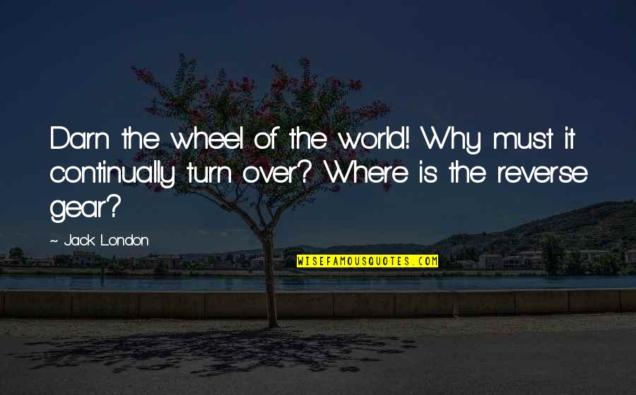 Darn Quotes By Jack London: Darn the wheel of the world! Why must