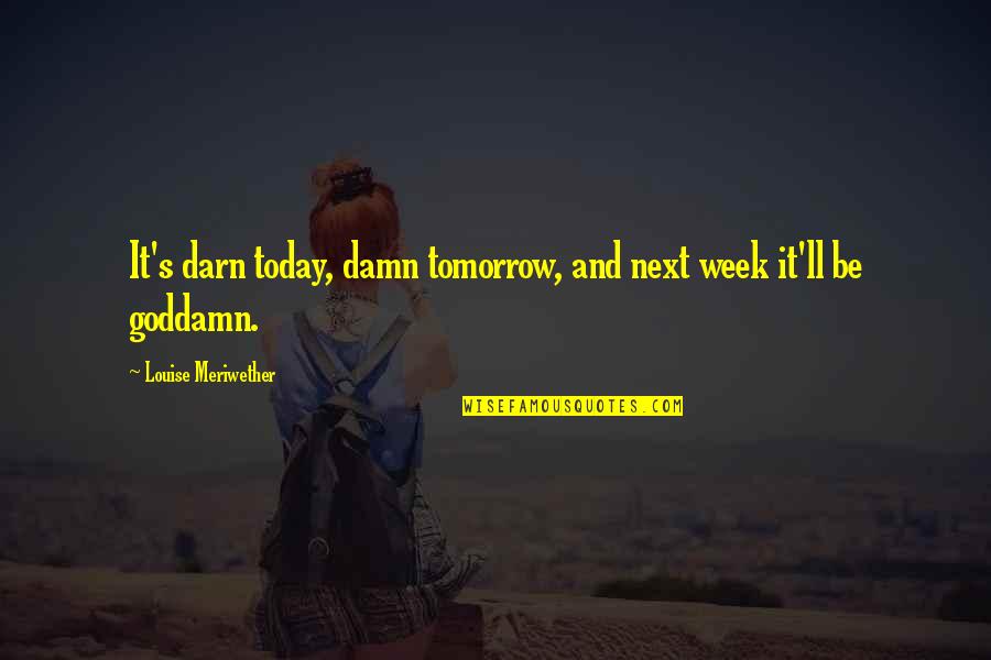 Darn Quotes By Louise Meriwether: It's darn today, damn tomorrow, and next week