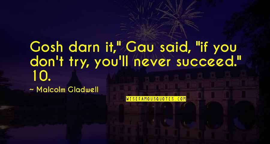 Darn Quotes By Malcolm Gladwell: Gosh darn it," Gau said, "if you don't