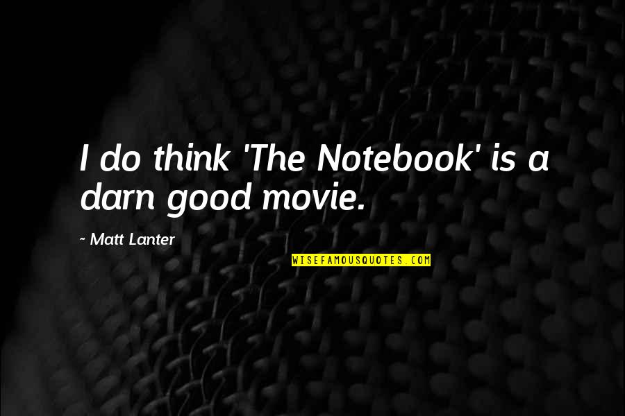 Darn Quotes By Matt Lanter: I do think 'The Notebook' is a darn