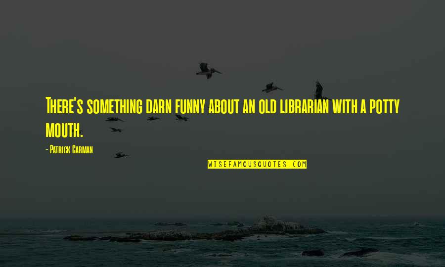 Darn Quotes By Patrick Carman: There's something darn funny about an old librarian