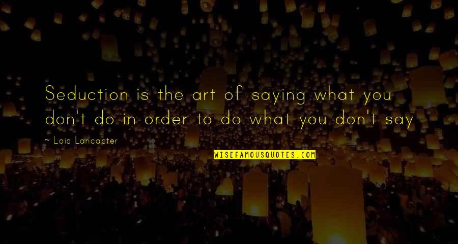 Darna Quotes By Lois Lancaster: Seduction is the art of saying what you