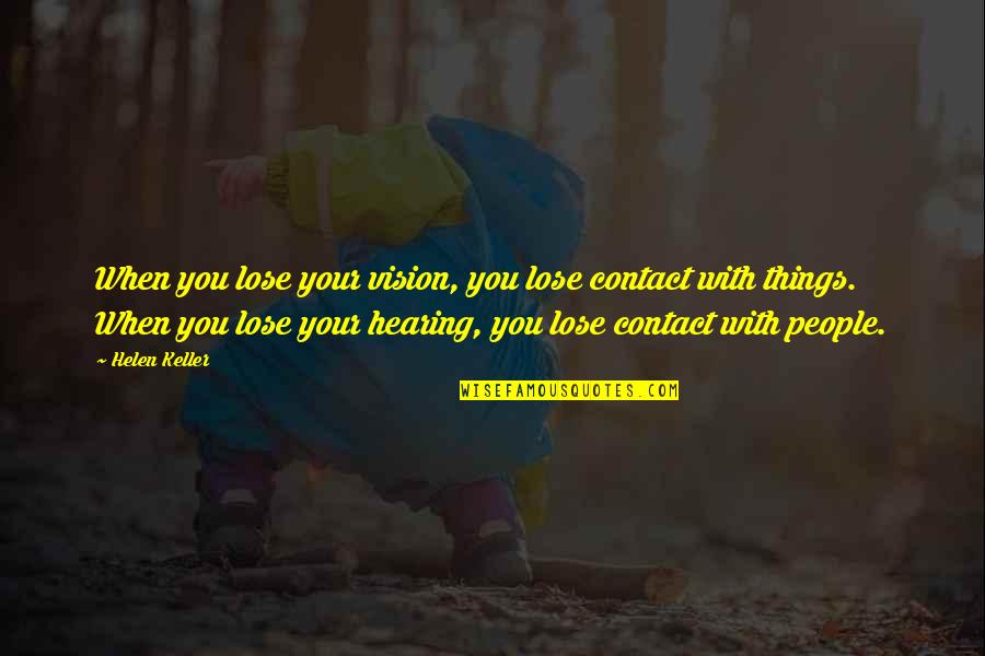 Darnaud Braves Quotes By Helen Keller: When you lose your vision, you lose contact Darnaud Braves Quotes By Helen Keller: When you lose your vision, you lose contact