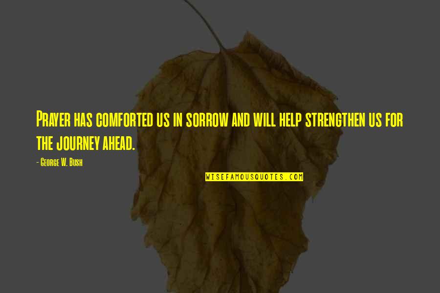 Darnay Quotes By George W. Bush: Prayer has comforted us in sorrow and will Darnay Quotes By George W. Bush: Prayer has comforted us in sorrow and will