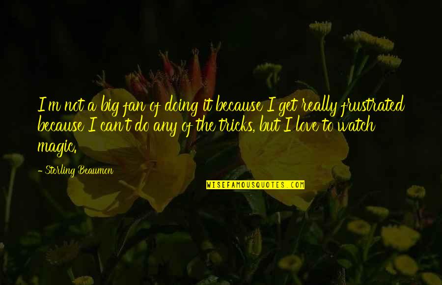 Darndest Define Quotes By Sterling Beaumon: I'm not a big fan of doing it