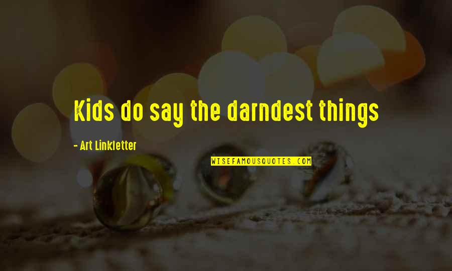 Darndest Things Quotes By Art Linkletter: Kids do say the darndest things