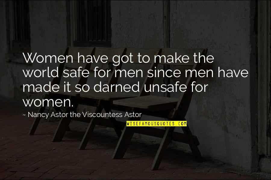 Darned Quotes By Nancy Astor The Viscountess Astor: Women have got to make the world safe