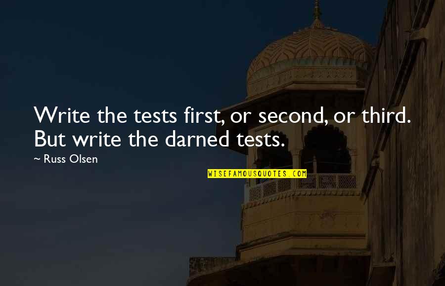 Darned Quotes By Russ Olsen: Write the tests first, or second, or third.