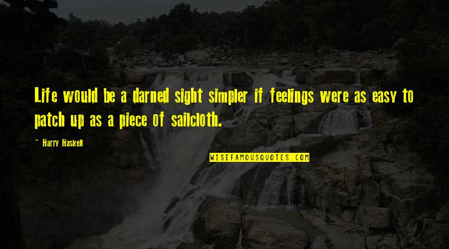 Darned Sight Quotes By Harry Haskell: Life would be a darned sight simpler if