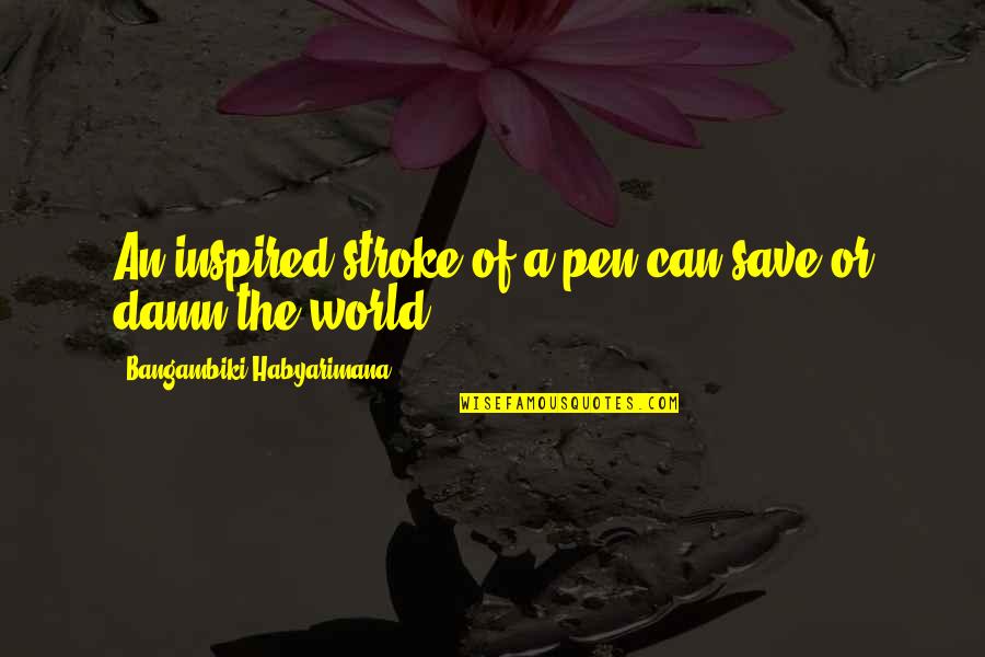 Darnel Quotes By Bangambiki Habyarimana: An inspired stroke of a pen can save