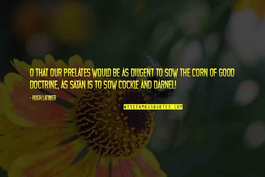 Darnel Quotes By Hugh Latimer: O that our prelates would be as diligent