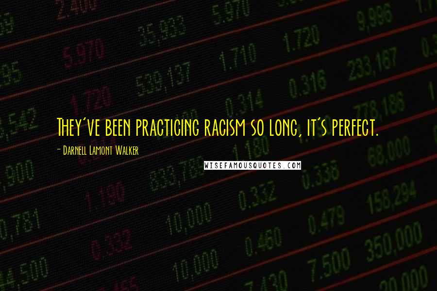 Darnell Lamont Walker quotes: They've been practicing racism so long, it's perfect.