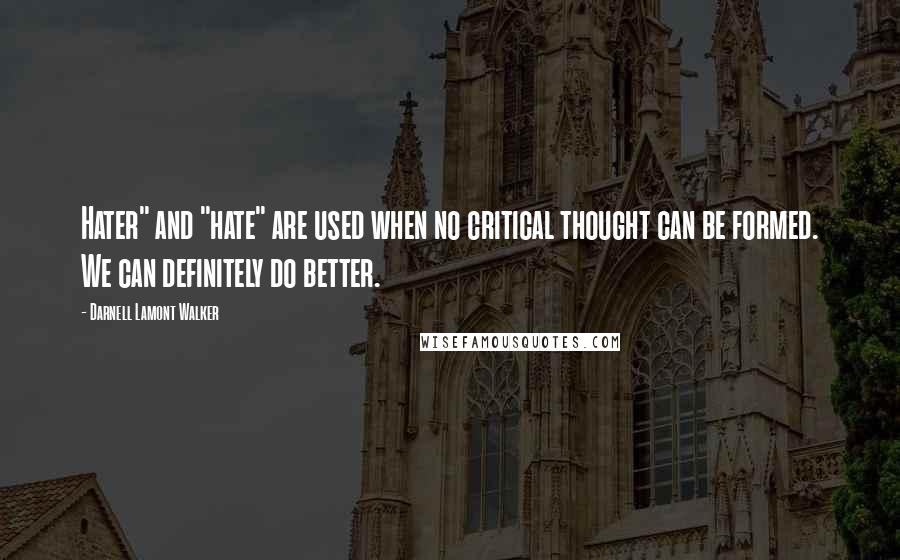 Darnell Lamont Walker quotes: Hater" and "hate" are used when no critical thought can be formed. We can definitely do better.