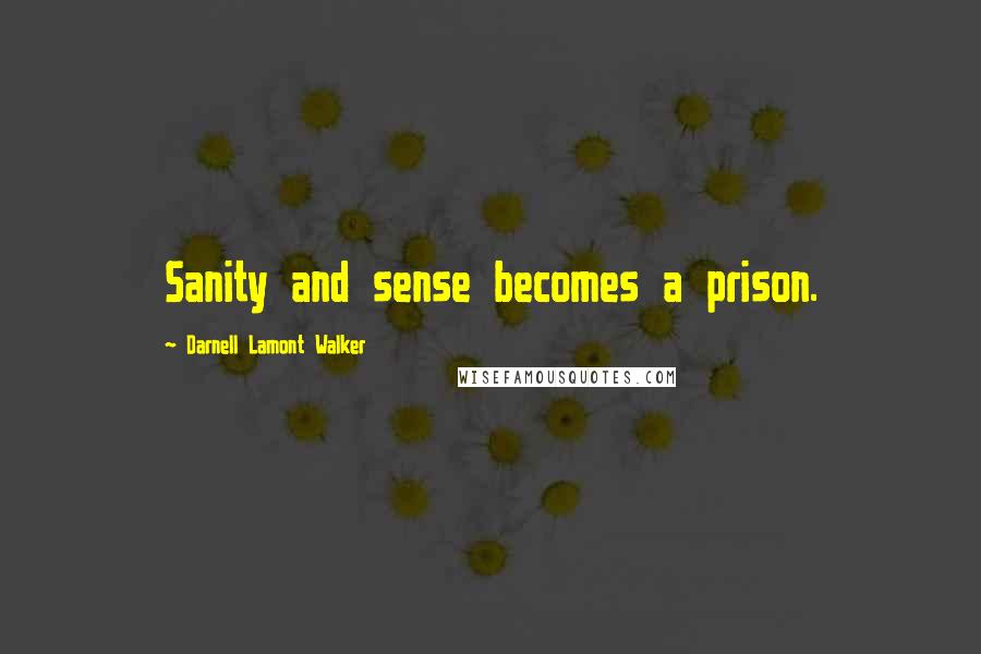 Darnell Lamont Walker quotes: Sanity and sense becomes a prison.