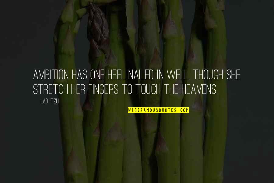 Darnet Fort Quotes By Lao-Tzu: Ambition has one heel nailed in well, though Darnet Fort Quotes By Lao-Tzu: Ambition has one heel nailed in well, though