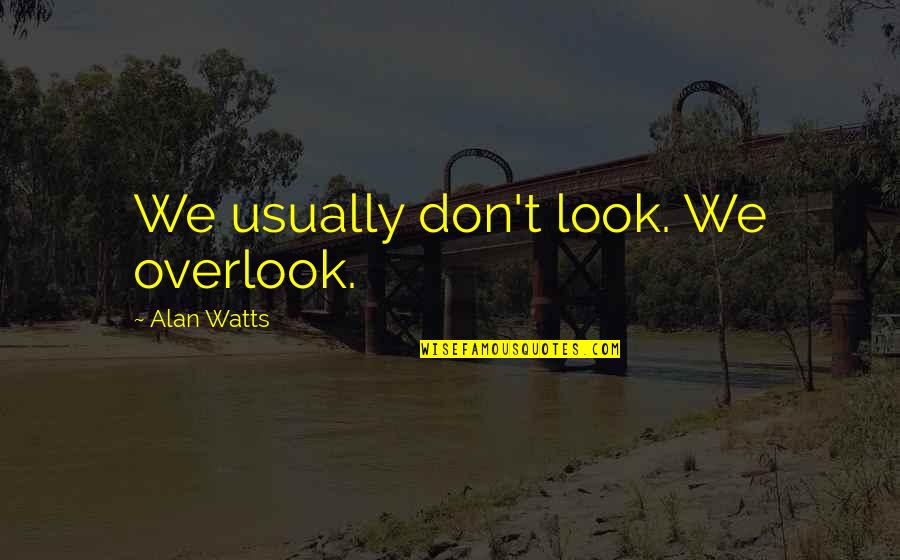 Darnett Quotes By Alan Watts: We usually don't look. We overlook. Darnett Quotes By Alan Watts: We usually don't look. We overlook.