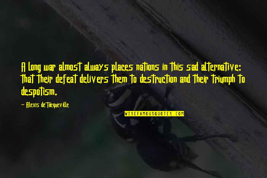Darnic Fate Quotes By Alexis De Tocqueville: A long war almost always places nations in Darnic Fate Quotes By Alexis De Tocqueville: A long war almost always places nations in