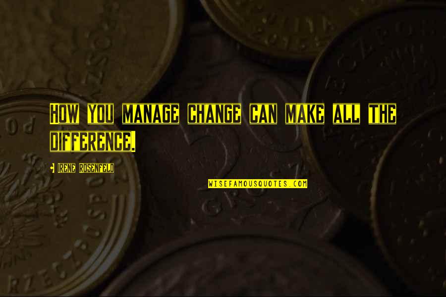 Darnic Sinonime Quotes By Irene Rosenfeld: How you manage change can make all the Darnic Sinonime Quotes By Irene Rosenfeld: How you manage change can make all the