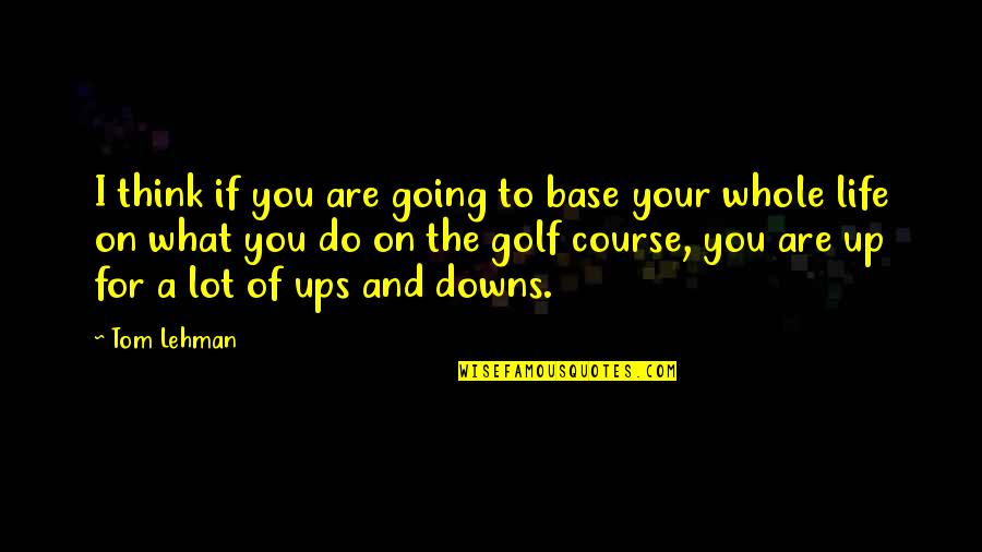 Darnica Quotes By Tom Lehman: I think if you are going to base Darnica Quotes By Tom Lehman: I think if you are going to base