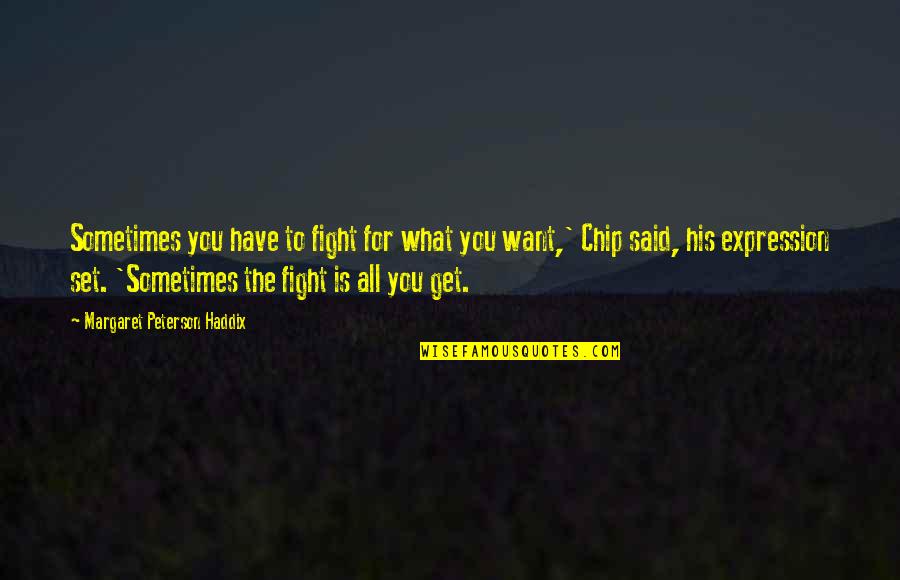 Darnitdomi Quotes By Margaret Peterson Haddix: Sometimes you have to fight for what you Darnitdomi Quotes By Margaret Peterson Haddix: Sometimes you have to fight for what you
