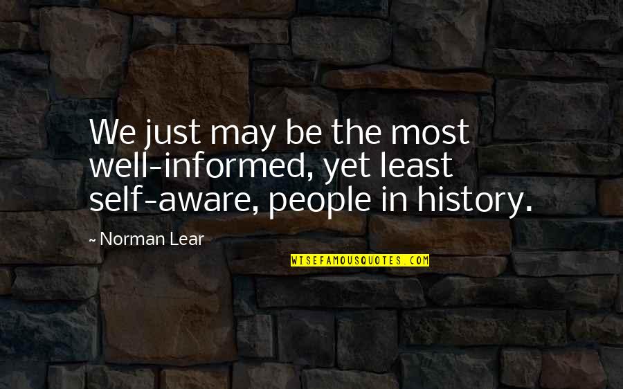 Darnitdomi Quotes By Norman Lear: We just may be the most well-informed, yet